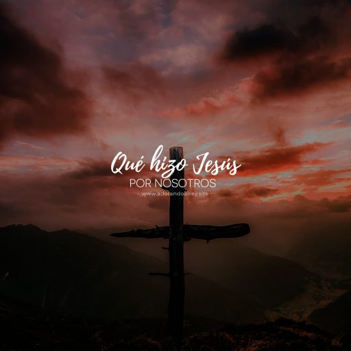 Qué hizo Jesús por nosotros en la cruz