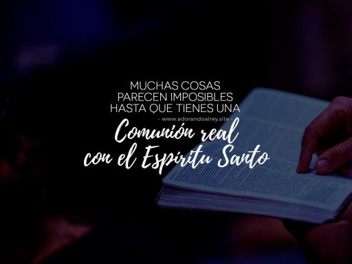Muchas cosas parecen imposibles hasta que tienes una comunión real con el Espíritu Santo